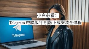 《小白必看：Telegram 电脑版/手机版下载安装全过程（附中文包链接）》
